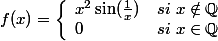 f(x)=\left\{\begin{array}{ll} x^2\sin(\frac{1}{x})&si\ x\notin\Q\\0&si\ x\in\Q\end{array}